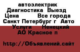автоэлектрик. Диагностика. Выезд › Цена ­ 500 - Все города, Санкт-Петербург г. Авто » Услуги   . Ненецкий АО,Красное п.